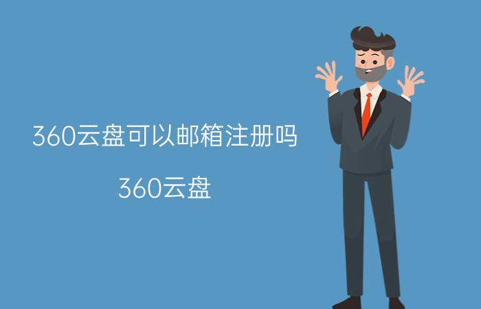 360云盘可以邮箱注册吗 360云盘 邮箱注册 使用教程